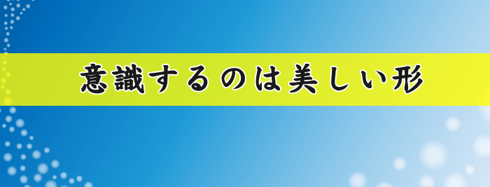 意識するのは美しい形